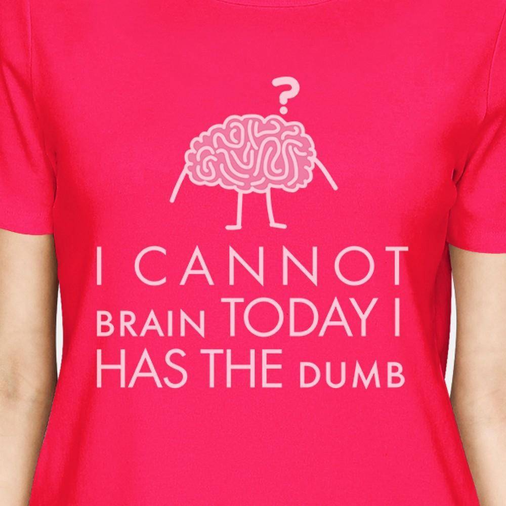 Cannot Brain Has The Dumb Womens Hot Pink Shirt