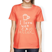i love you a latte womens t-shirt