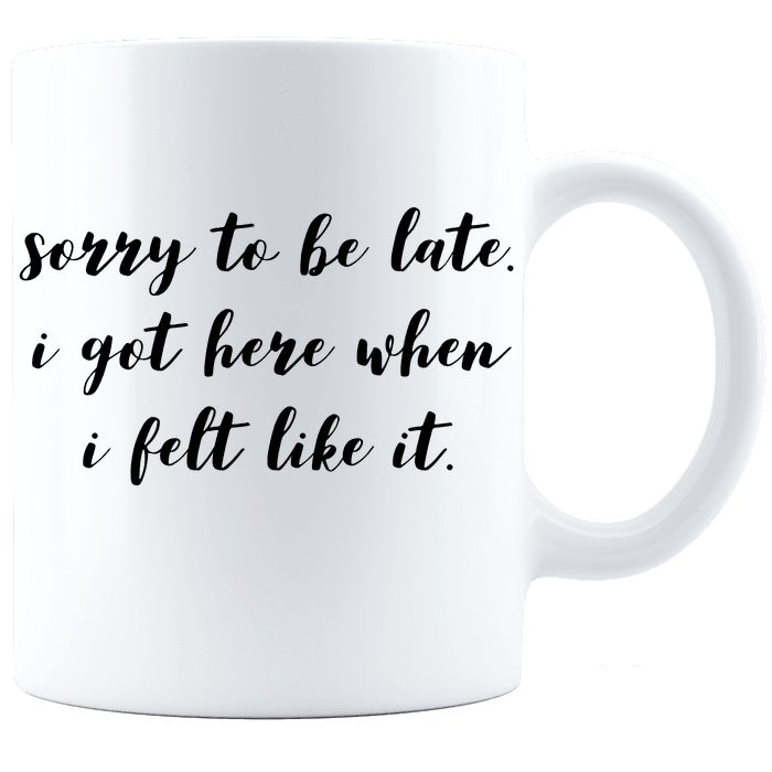 Sorry To Be Late Funny Coffee Mug - White